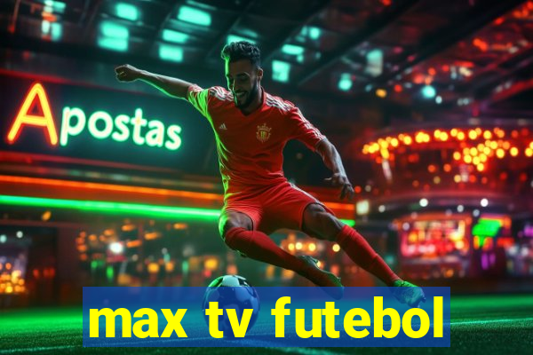 max tv futebol